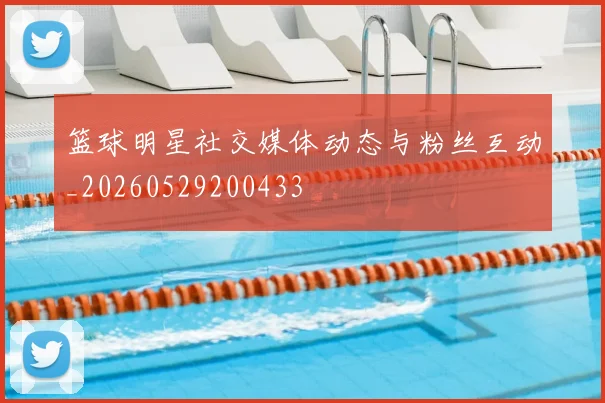 篮球明星社交媒体动态与粉丝互动_20260529200433