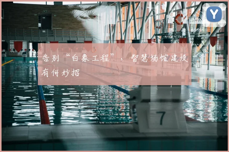 告别“白象工程”，智慧场馆建设有何妙招