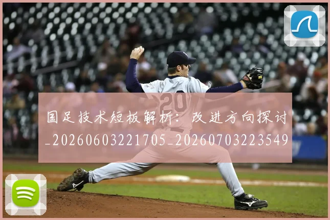 国足技术短板解析：改进方向探讨_20260603221705_20260703223549