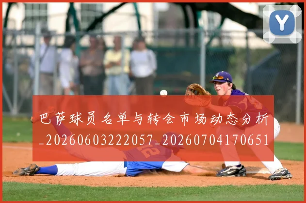 巴萨球员名单与转会市场动态分析_20260603222057_20260704170651