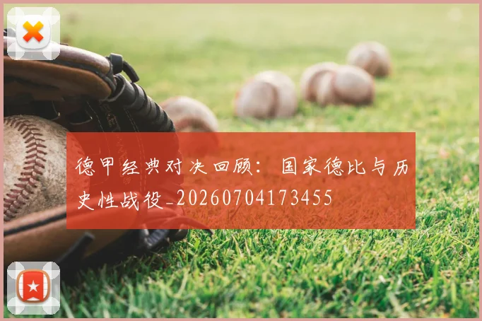 德甲经典对决回顾：国家德比与历史性战役_20260704173455