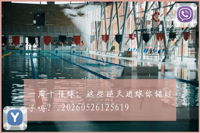 一周十佳球:这些逆天进球你错过了吗?_20260526125619