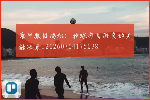 意甲数据揭秘：控球率与胜负的关键联系_20260704175038