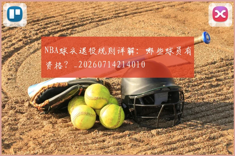 NBA球衣退役规则详解：哪些球员有资格？_20260714214010