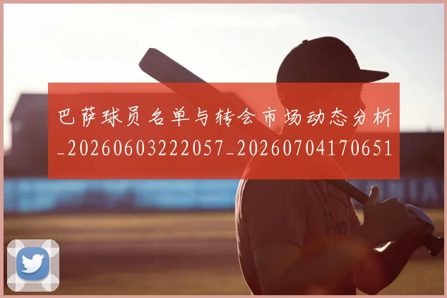 巴萨球员名单与转会市场动态分析_20260603222057_20260704170651